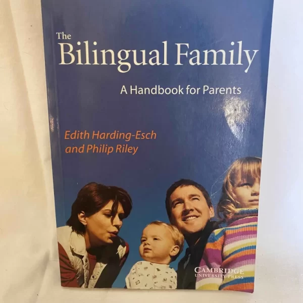 The Bilingual Family A Handbook for Parents By Edith Harding-Esch and Philip Riley