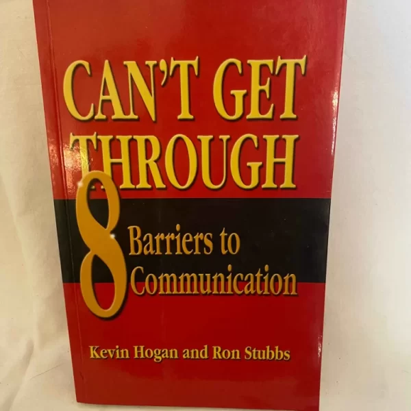 CAN'T GET THROUGH 8 Barriers to Communication By Kevin Hogan and Ron Stubbs
