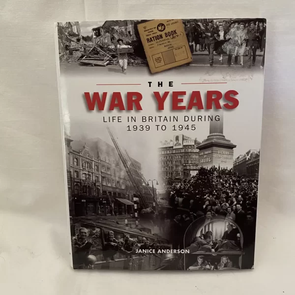 The War Years: Life in Britain During 1939 to 1945 by Janice Anderson